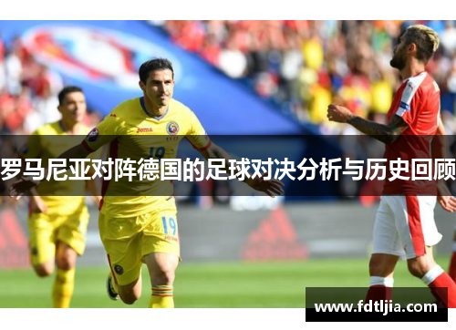 罗马尼亚对阵德国的足球对决分析与历史回顾
